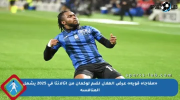 «مفاجأة قوية» عرض الهلال لضم لوكمان من أتالانتا في 2025 يشعل المنافسة